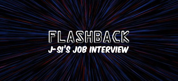 Flashback: J-Si’s Job Interview 