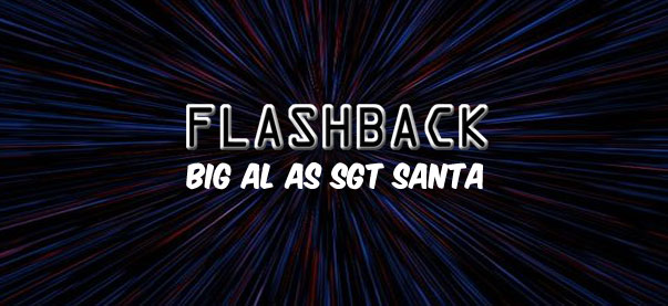 Flashback: Big Al as Sgt. Santa 