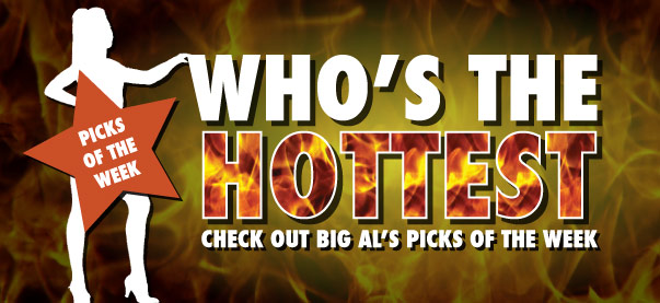Big Al’s “Who’s the Hottest?” Picks Of The Week 