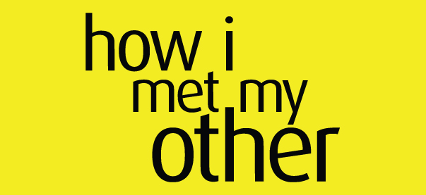 How I Met My Other 