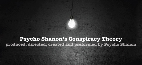 Psycho Shanon’s Conspiracy Theory 