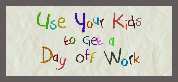 Use Your Kids to Get a Day Off Work