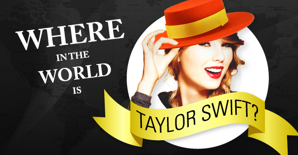 Where in the World is Taylor Swift?!