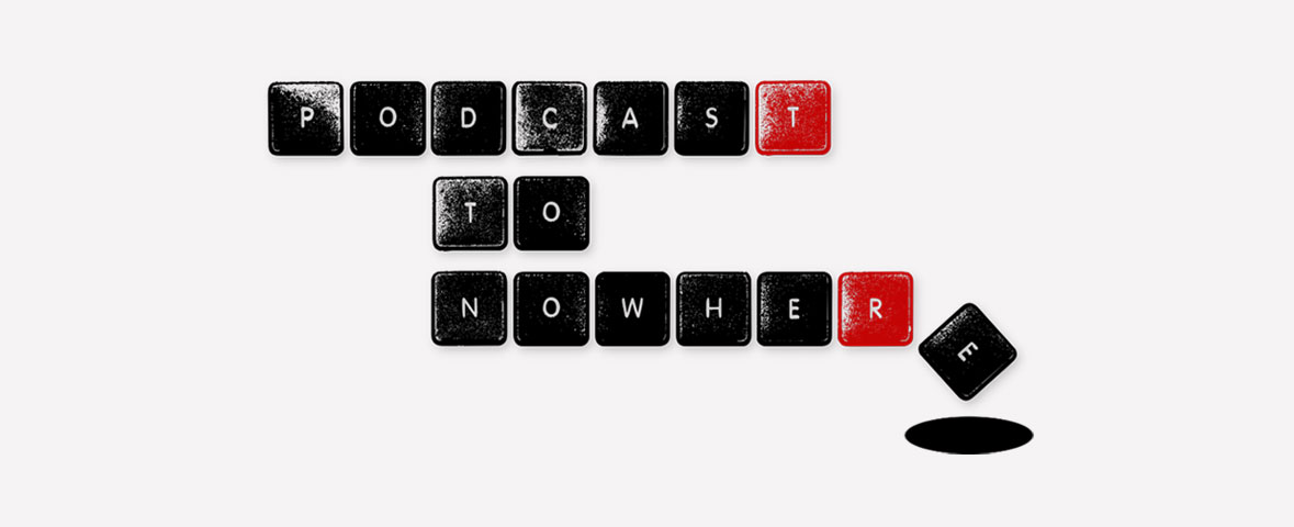 Podcast To Nowhere