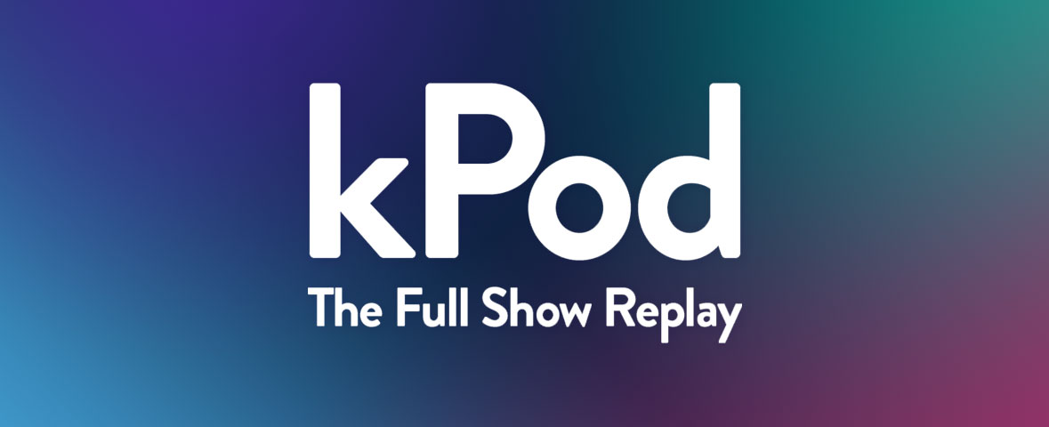 Listen to the kPod, the full show replay!