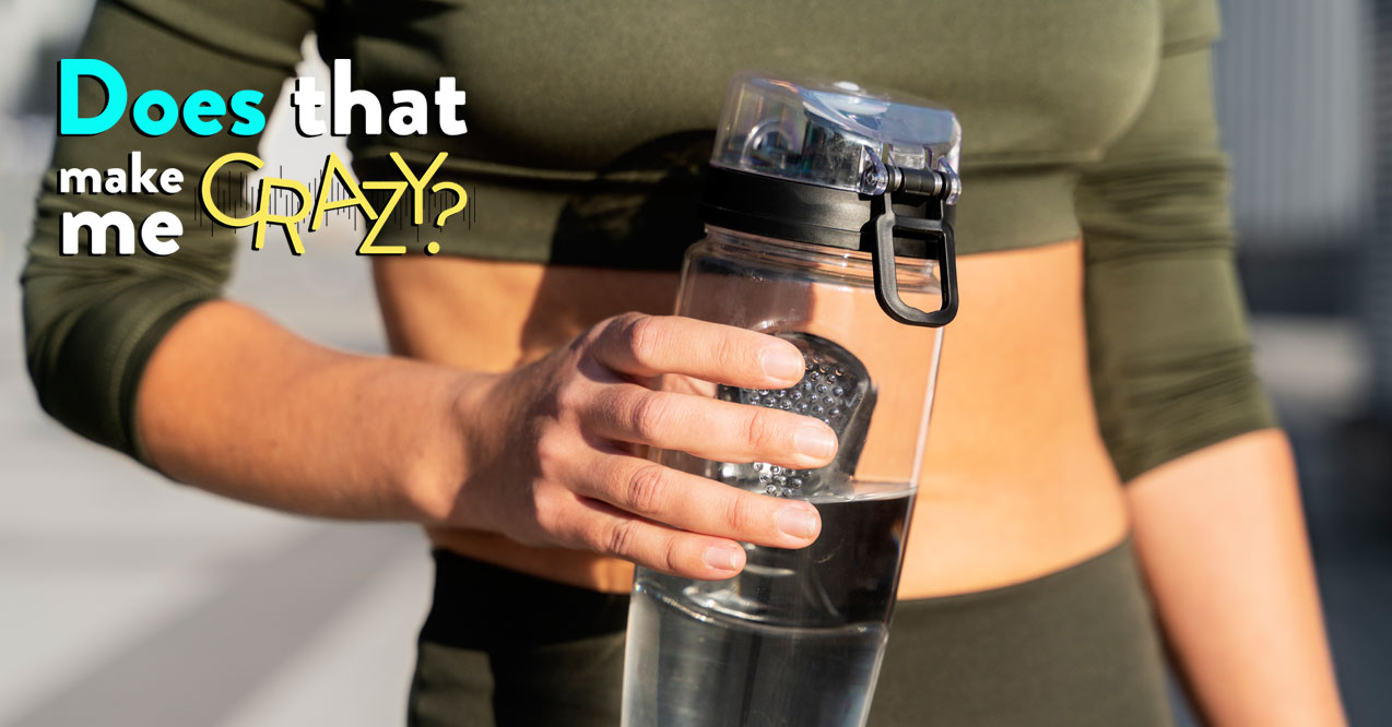 Does That Make Me Crazy?! – Clean Water Bottle