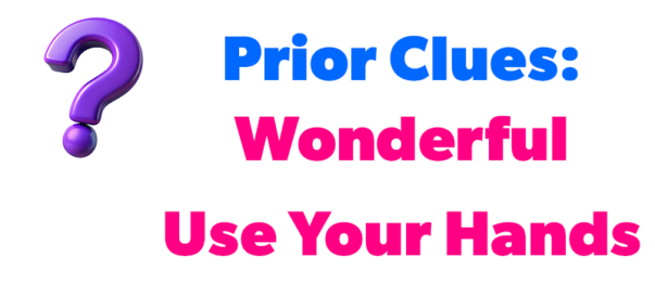 Prior clues - Wonderful. Use Your Hands