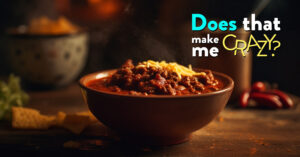 Does That Make Me Crazy: He Puts WHAT in His Chili?!